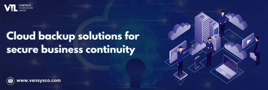 Cloud backup solutions for secure business continuity